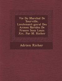 bokomslag Vie Du Mar Chal de Tourville, Lieutenant-G N Ral Des Arm Es Navales de France Sous Louis XIV, Par M. Richer