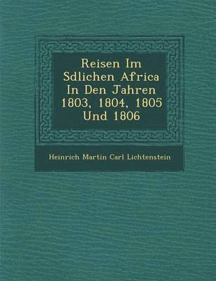 Reisen Im S Dlichen Africa in Den Jahren 1803, 1804, 1805 Und 1806 1
