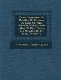 bokomslag Cours L Mentaire de Maladies de Femmes Ou Essai Sur Une Nouvelle M Thode Pour Tudier Et Pour Classer Les Maladies de Ce Sexe, Volume 1