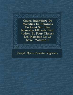 bokomslag Cours L Mentaire de Maladies de Femmes Ou Essai Sur Une Nouvelle M Thode Pour Tudier Et Pour Classer Les Maladies de Ce Sexe, Volume 1