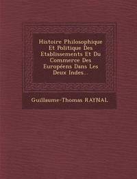bokomslag Histoire Philosophique Et Politique Des Etablissements Et Du Commerce Des Europeens Dans Les Deux Indes...