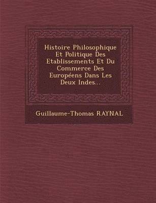 bokomslag Histoire Philosophique Et Politique Des Etablissements Et Du Commerce Des Europeens Dans Les Deux Indes...