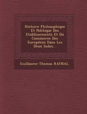 bokomslag Histoire Philosophique Et Politique Des Etablissements Et Du Commerce Des Europeens Dans Les Deux Indes...