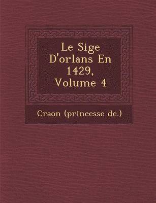 Le Si GE D'Orl ANS En 1429, Volume 4 1