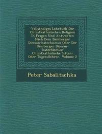 bokomslag Vollst Ndiges Lehrbuch Der Christkatholischen Religion in Fragen Und Antworten Nach Dem Bamberger Di Cesan-Katechismus Oder Der Bamberger Di Cesan-Kat