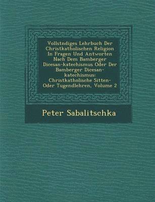 bokomslag Vollst Ndiges Lehrbuch Der Christkatholischen Religion in Fragen Und Antworten Nach Dem Bamberger Di Cesan-Katechismus Oder Der Bamberger Di Cesan-Kat