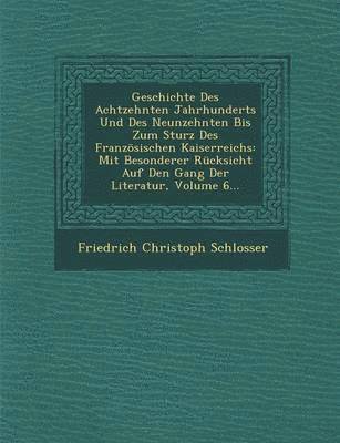 Friedrich Christoph Schlosser - Geschichte Des Achtzehnten Jahrhunderts Und Des Neunzehnten Bis Zum Sturz Des Französischen Kaiserreichs, Häftad