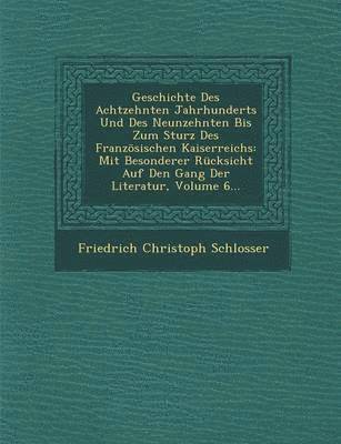 Geschichte Des Achtzehnten Jahrhunderts Und Des Neunzehnten Bis Zum Sturz Des Franzsischen Kaiserreichs 1