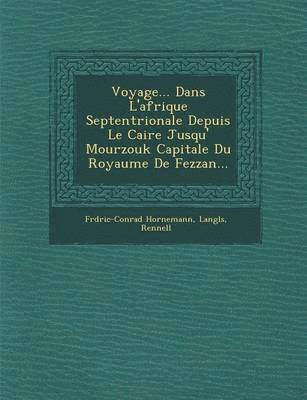 bokomslag Voyage... Dans L'afrique Septentrionale Depuis Le Caire Jusqu'&#65533; Mourzouk Capitale Du Royaume De Fezzan...