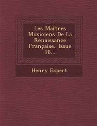 bokomslag Les Maitres Musiciens de La Renaissance Franc Aise, Issue 16...