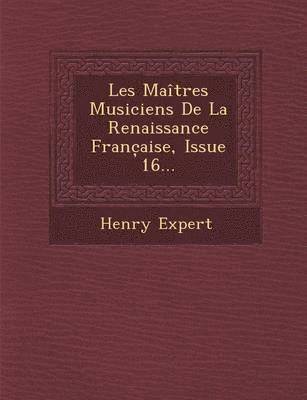 Henry Expert - Les Maitres Musiciens de La Renaissance Franc Aise, Issue 16..., Häftad