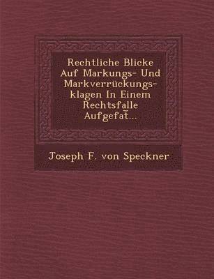 bokomslag Rechtliche Blicke Auf Markungs- Und Markverruckungs-Klagen in Einem Rechtsfalle Aufgefat ...