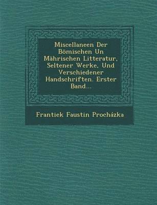 bokomslag Miscellaneen Der Bomischen Un Mahrischen Litteratur, Seltener Werke, Und Verschiedener Handschriften. Erster Band...