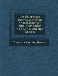 bokomslag Des Ehw Rdigen Thomas a Kempis Andachts Bungen Und Vier B Cher Von Der Nachfolge Christi