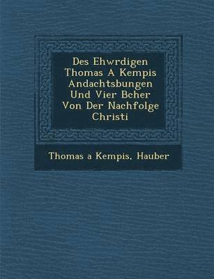Des Ehw Rdigen Thomas a Kempis Andachts Bungen Und Vier B Cher Von Der Nachfolge Christi