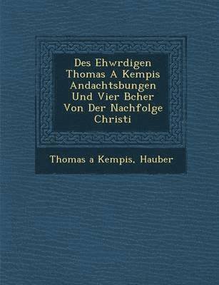 Des Ehw Rdigen Thomas a Kempis Andachts Bungen Und Vier B Cher Von Der Nachfolge Christi 1