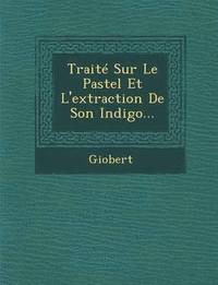 bokomslag Traite Sur Le Pastel Et L'Extraction de Son Indigo...