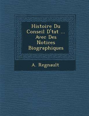 bokomslag Histoire Du Conseil D'?tat ... Avec Des Notices Biographiques