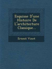 bokomslag Esquisse d'Une Histoire de l'Architecture Classique...