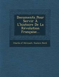 bokomslag Documents Pour Servir A L'Histoire de La Revolution Francaise...