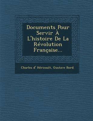 Documents Pour Servir A L'Histoire de La Revolution Francaise...