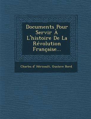 Documents Pour Servir A L'Histoire de La Revolution Francaise... 1