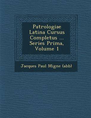 bokomslag Patrologiae Latina Cursus Completus ... Series Prima, Volume 1