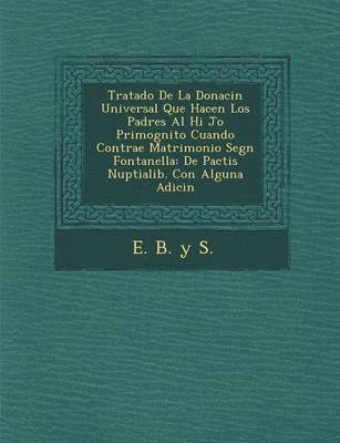 Tratado de La Donaci N Universal Que Hacen Los Padres Al Hi Jo Primog Nito Cuando Contrae Matrimonio Seg N Fontanella 1