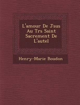 L'Amour de J Sus Au Tr S Saint Sacrement de L'Autel 1