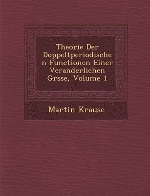 Theorie Der Doppeltperiodischen Functionen Einer Veranderlichen Gr Sse, Volume 1