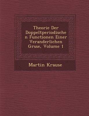 Theorie Der Doppeltperiodischen Functionen Einer Veranderlichen Gr Sse, Volume 1 1