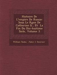 bokomslag Histoire de L'Empire de Russie: Sous Le R Gne de Catherine II., Et La Fin Du Dix-Huiti Me Si Cle, Volume 3