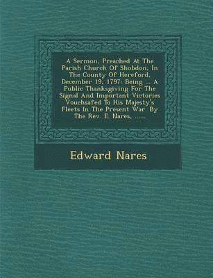 A Sermon, Preached at the Parish Church of Shobdon, in the County of Hereford, December 19, 1797 1