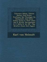 bokomslag Tilemann He Hus, Zuletzt Doctor Und Erster Professor Der Theologie Zu Helmstedt, Und Seine Sieben Exilia