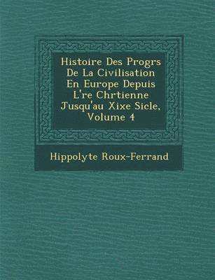 Histoire Des Progr&#65533;s De La Civilisation En Europe Depuis L'&#65533;re Chr&#65533;tienne Jusqu'au Xixe Si&#65533;cle, Volume 4 1