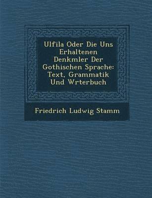 bokomslag Ulfila Oder Die Uns Erhaltenen Denkm Ler Der Gothischen Sprache