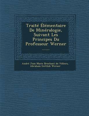 bokomslag Traite Elementaire de Mineralogie, Suivant Les Principes Du Professeur Werner ......