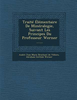 bokomslag Traite Elementaire de Mineralogie, Suivant Les Principes Du Professeur Werner ......