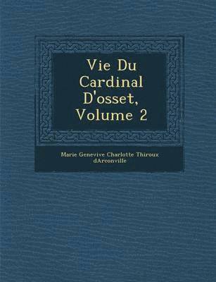 Vie Du Cardinal D'Osset, Volume 2 1