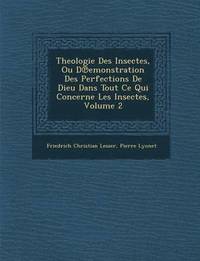 bokomslag Theologie Des Insectes, Ou D Emonstration Des Perfections de Dieu Dans Tout Ce Qui Concerne Les Insectes, Volume 2