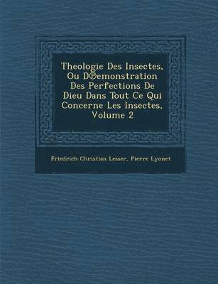 bokomslag Theologie Des Insectes, Ou D Emonstration Des Perfections de Dieu Dans Tout Ce Qui Concerne Les Insectes, Volume 2