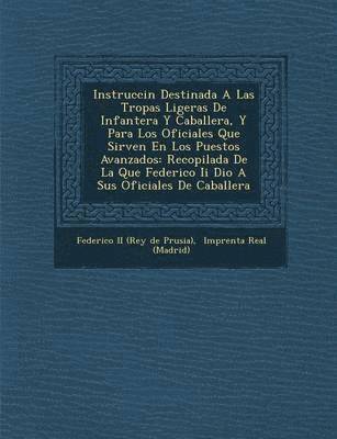 bokomslag Instrucci N Destinada a Las Tropas Ligeras de Infanter A Y Caballer A, y Para Los Oficiales Que Sirven En Los Puestos Avanzados