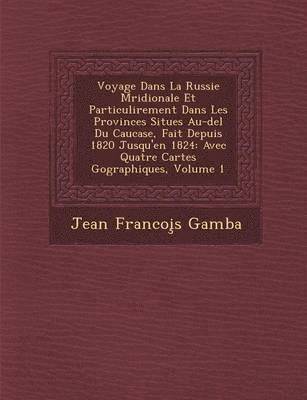 Voyage Dans La Russie M�ridionale Et Particuli�rement Dans Les Provinces Situ�es Au-del� Du Caucase, Fait Depuis 1820 Jusqu'en 1824