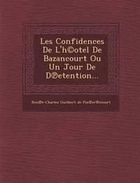 bokomslag Les Confidences de l'H(c)Otel de Bazancourt Ou Un Jour de D Etention...