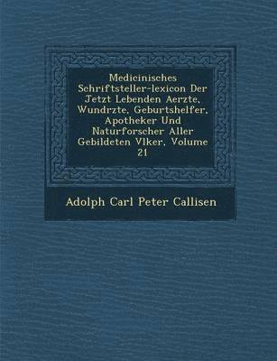 Medicinisches Schriftsteller-Lexicon Der Jetzt Lebenden Aerzte, Wund Rzte, Geburtshelfer, Apotheker Und Naturforscher Aller Gebildeten V Lker, Volume 1