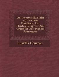 bokomslag Les Insectes Nuisibles Aux Arbres Fruitiers, Aux Plantes Potag Res, Aux C R Ales Et Aux Plantes Fourrag Res