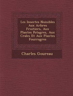 bokomslag Les Insectes Nuisibles Aux Arbres Fruitiers, Aux Plantes Potag Res, Aux C R Ales Et Aux Plantes Fourrag Res