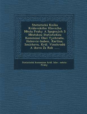 bokomslag Statisticka Kni[ka Kralovskeho Hlavniho M Sta Prahy a Spojenych S M Stskou Statistickou Kommissi Obci Vyehradu, Holeovic-Buben, Karlina, Smichova, Kra