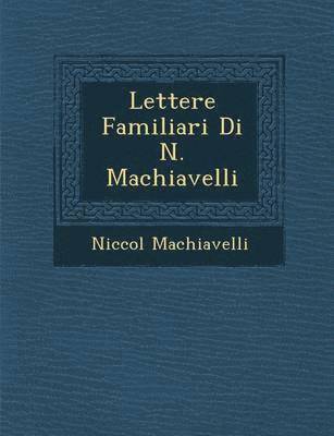 Lettere Familiari Di N. Machiavelli