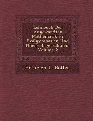 Lehrbuch Der Angewandten Mathematik Fur Realgymnasien Und H Here B Rgerschulen, Volume 2 1